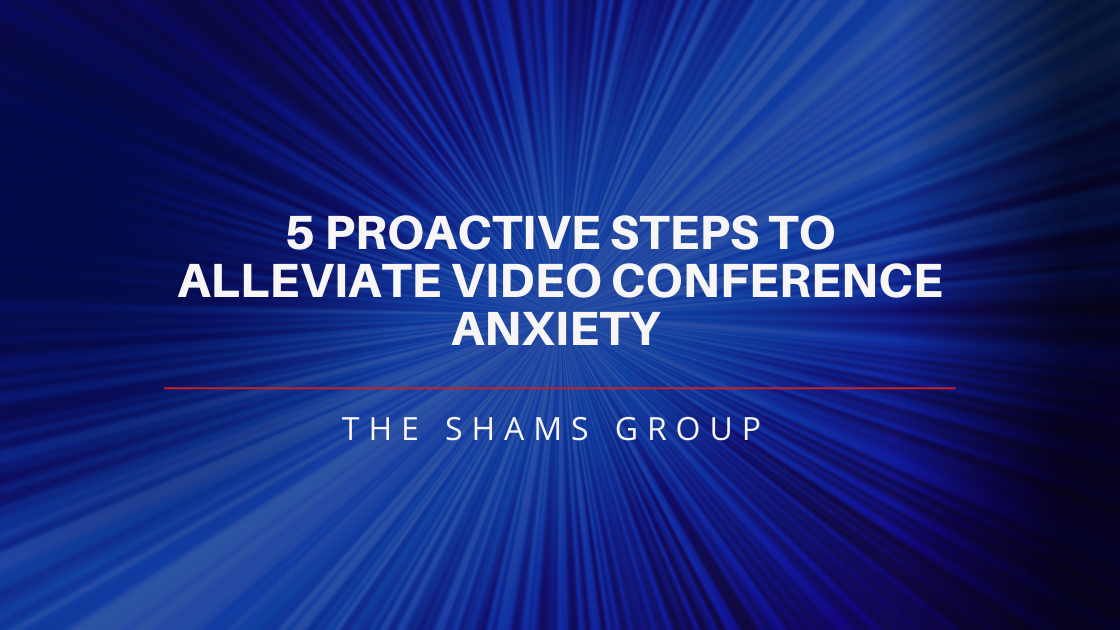 Proactive Steps to Alleviate Video Conference Anxiety